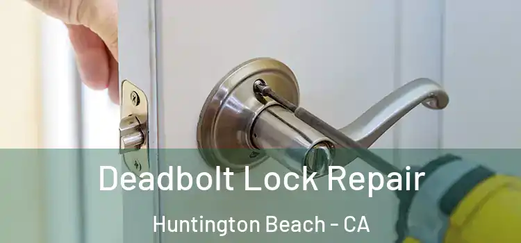  Deadbolt Lock Repair Huntington Beach - CA