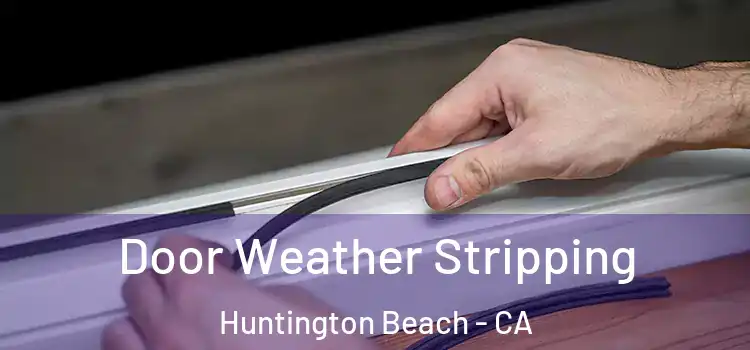  Door Weather Stripping Huntington Beach - CA