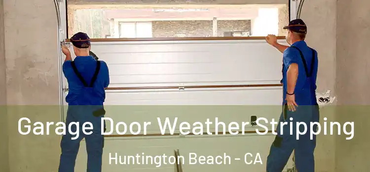  Garage Door Weather Stripping Huntington Beach - CA